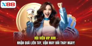 Hội Viên Vip X88 - Nhận Quà Liền Tay, Vận May Đổi Thay Ngay!